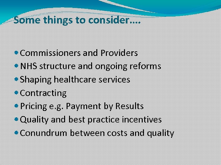 Some things to consider…. Commissioners and Providers NHS structure and ongoing reforms Shaping healthcare