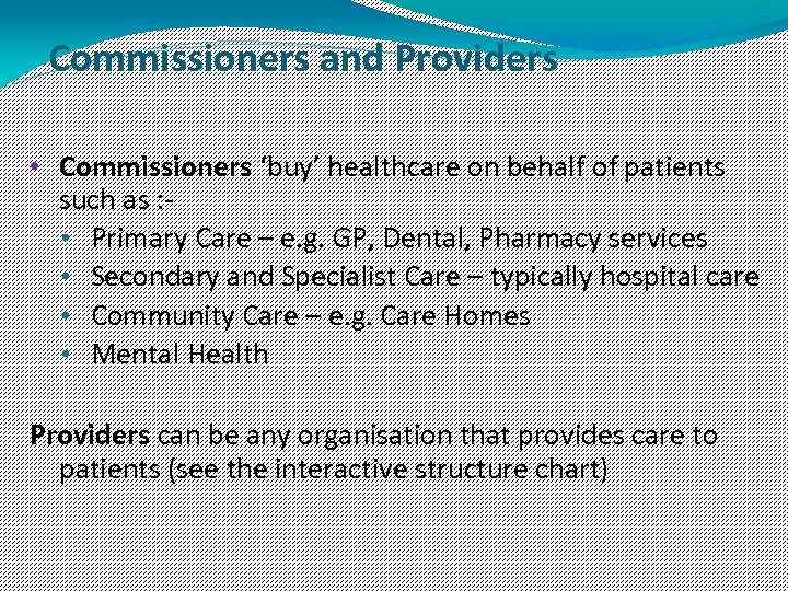 Commissioners and Providers • Commissioners ‘buy’ healthcare on behalf of patients such as :