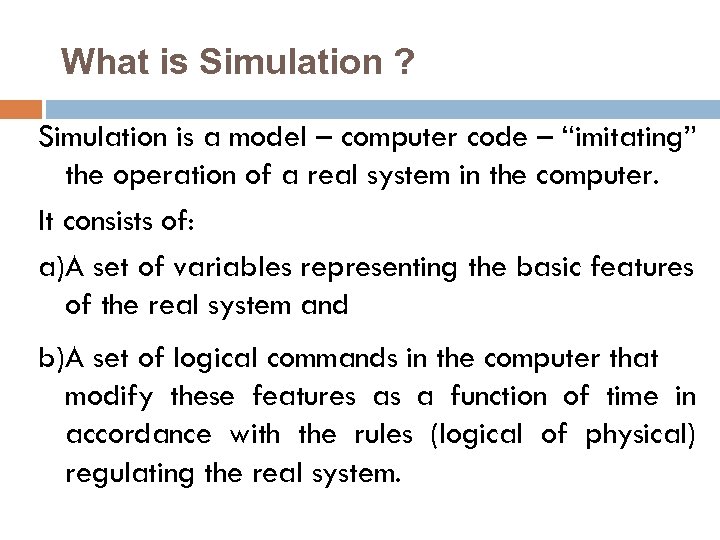 What is Simulation ? Simulation is a model – computer code – “imitating” the