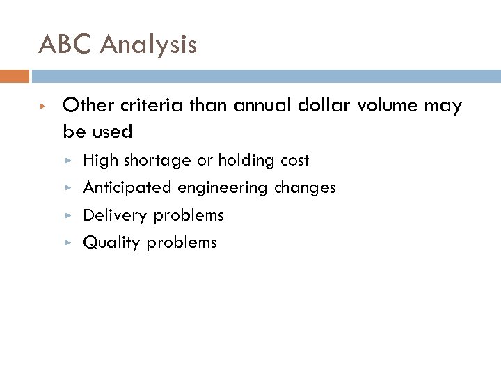 ABC Analysis ▶ Other criteria than annual dollar volume may be used ▶ ▶