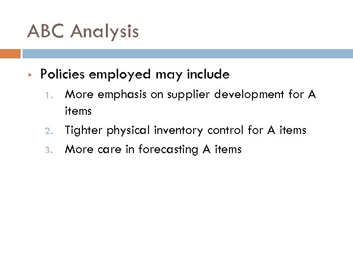 ABC Analysis ▶ Policies employed may include 1. 2. 3. More emphasis on supplier