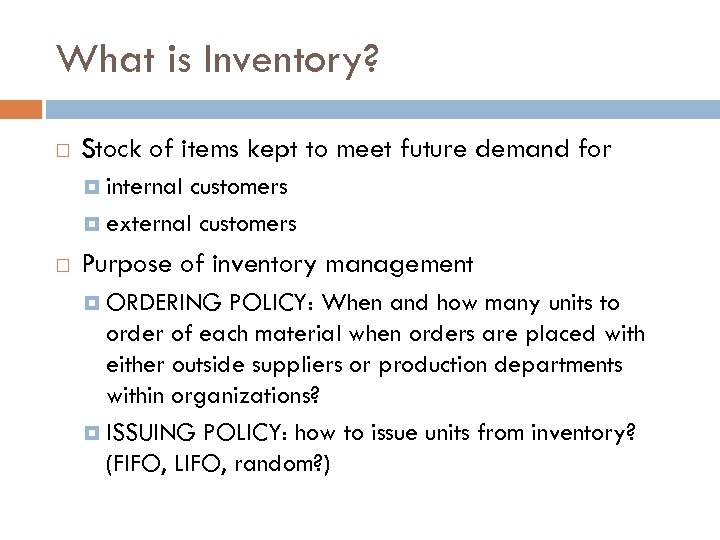 What is Inventory? Stock of items kept to meet future demand for internal customers