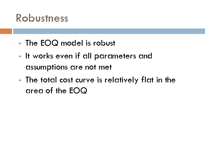 Robustness ▶ ▶ ▶ The EOQ model is robust It works even if all