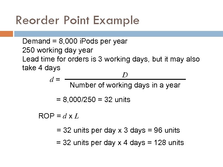 Reorder Point Example Demand = 8, 000 i. Pods per year 250 working day