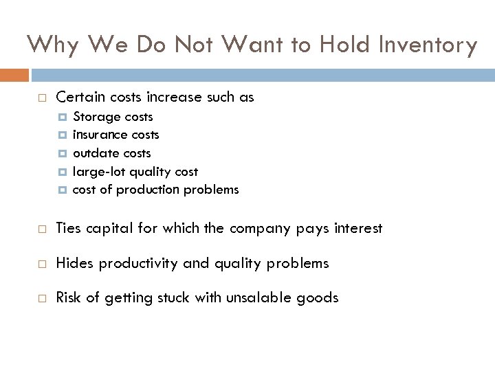 Why We Do Not Want to Hold Inventory Certain costs increase such as Storage