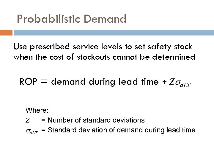 Probabilistic Demand Use prescribed service levels to set safety stock when the cost of