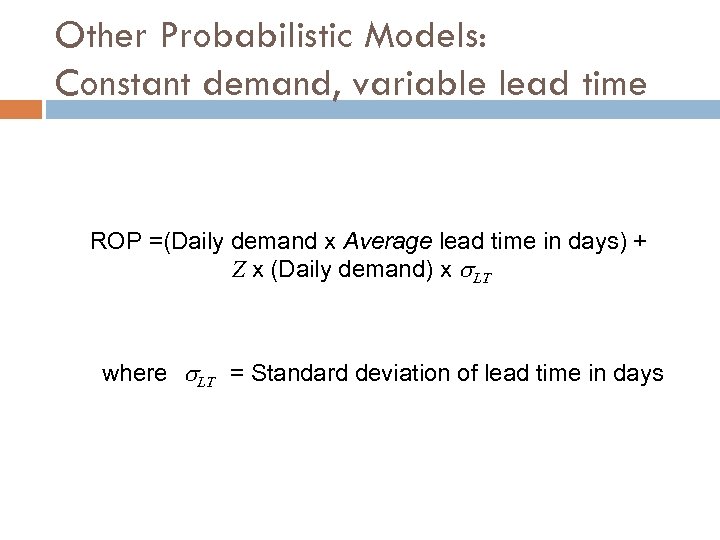 Other Probabilistic Models: Constant demand, variable lead time ROP =(Daily demand x Average lead