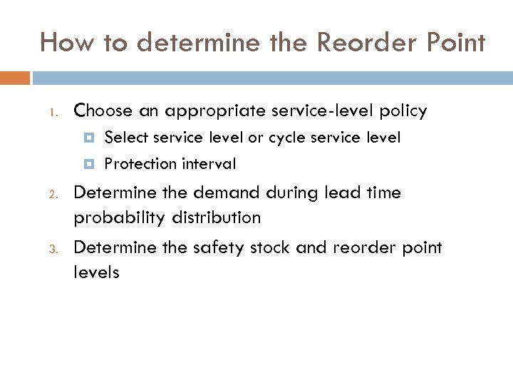 How to determine the Reorder Point 1. Choose an appropriate service-level policy 2. 3.