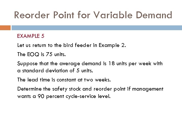 Reorder Point for Variable Demand EXAMPLE 5 Let us return to the bird feeder