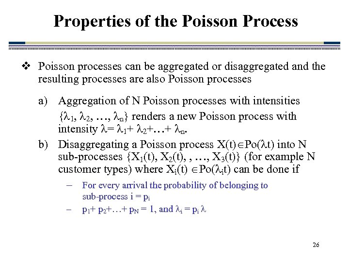 Properties of the Poisson Process v Poisson processes can be aggregated or disaggregated and