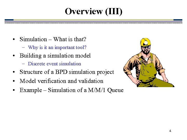 Overview (III) • Simulation – What is that? – Why is it an important