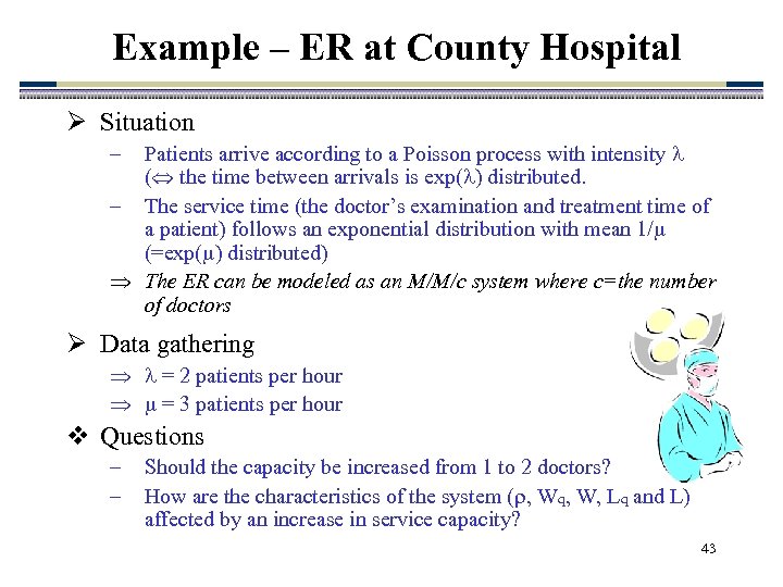 Example – ER at County Hospital Ø Situation Patients arrive according to a Poisson