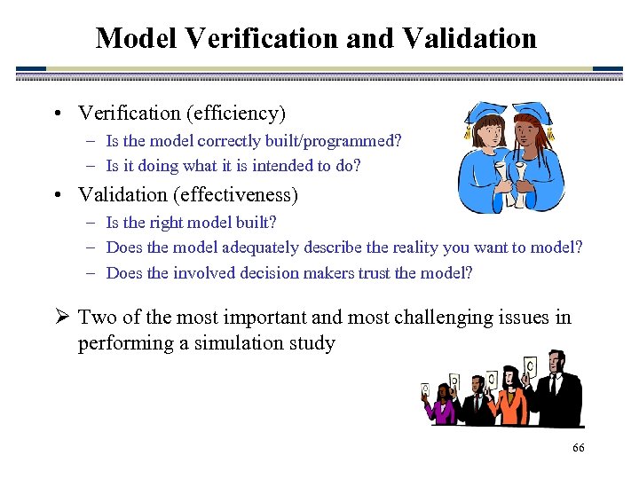 Model Verification and Validation • Verification (efficiency) – Is the model correctly built/programmed? –