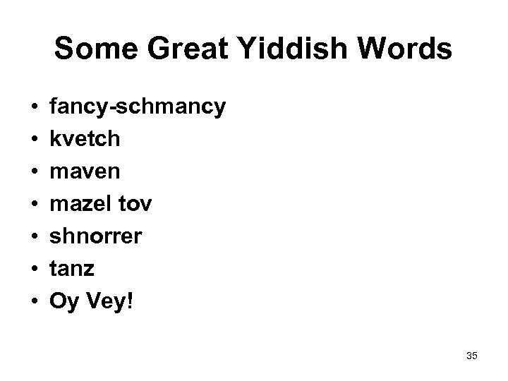 Some Great Yiddish Words • • fancy-schmancy kvetch maven mazel tov shnorrer tanz Oy