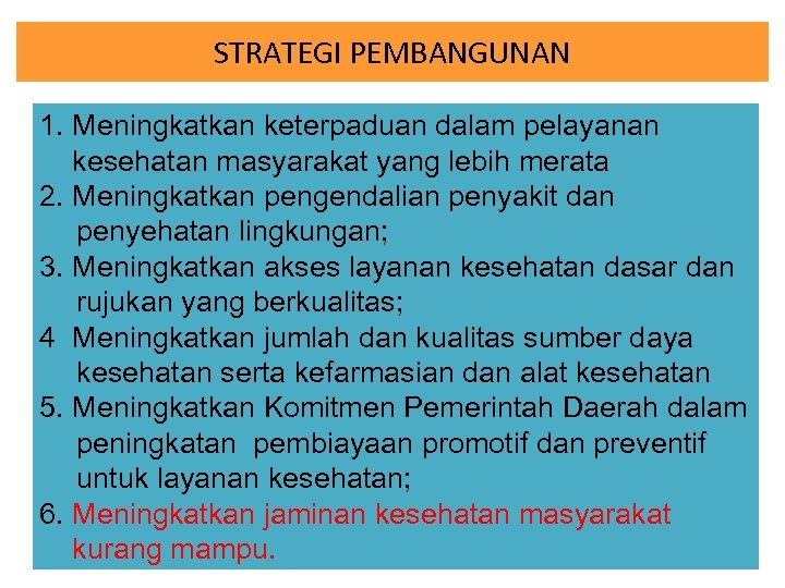 STRATEGI PEMBANGUNAN 1. Meningkatkan keterpaduan dalam pelayanan kesehatan masyarakat yang lebih merata 2. Meningkatkan