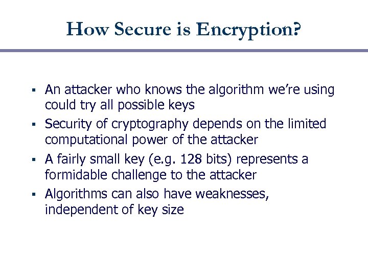 How Secure is Encryption? An attacker who knows the algorithm we’re using could try