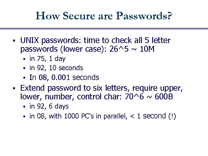 How Secure are Passwords? § UNIX passwords: time to check all 5 letter passwords