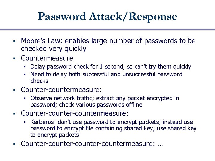 Password Attack/Response Moore’s Law: enables large number of passwords to be checked very quickly