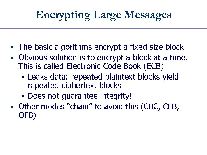 Encrypting Large Messages The basic algorithms encrypt a fixed size block § Obvious solution