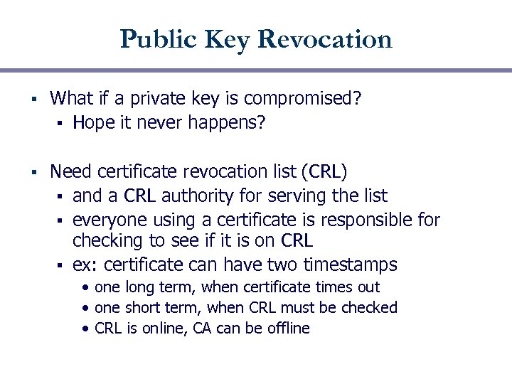 Public Key Revocation § What if a private key is compromised? § Hope it