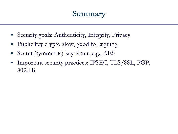 Summary Security goals: Authenticity, Integrity, Privacy § Public key crypto slow, good for signing