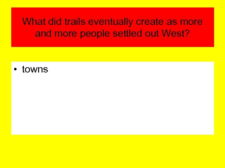 What did trails eventually create as more and more people settled out West? •