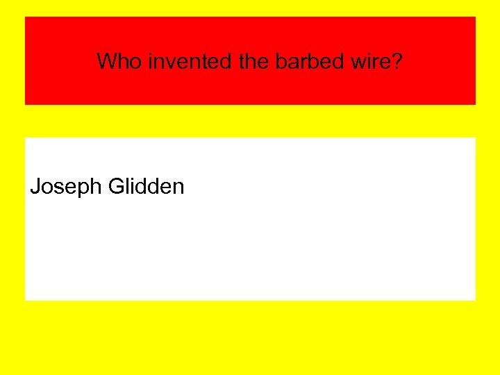 Who invented the barbed wire? Joseph Glidden 