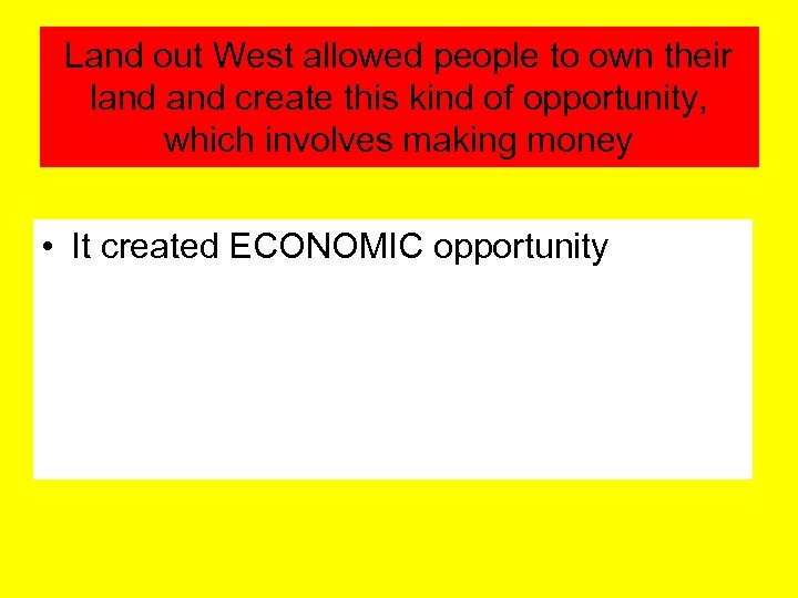 Land out West allowed people to own their land create this kind of opportunity,