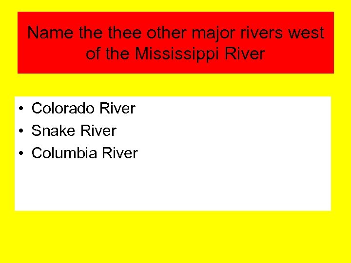 Name thee other major rivers west of the Mississippi River • Colorado River •