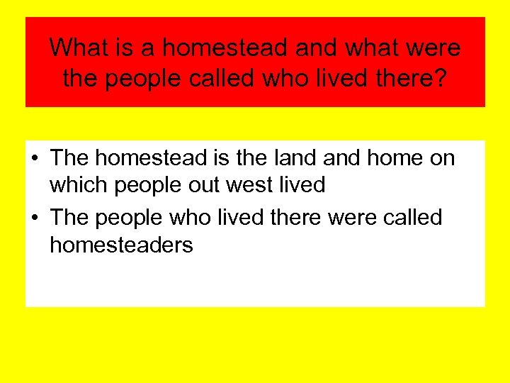 What is a homestead and what were the people called who lived there? •