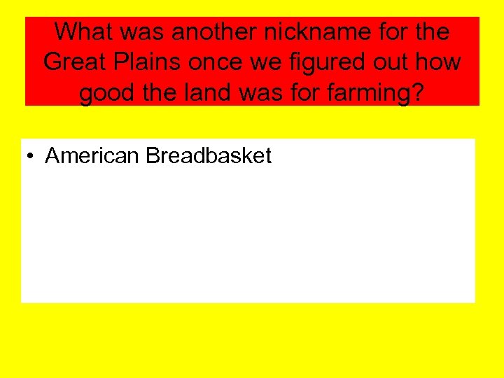 What was another nickname for the Great Plains once we figured out how good