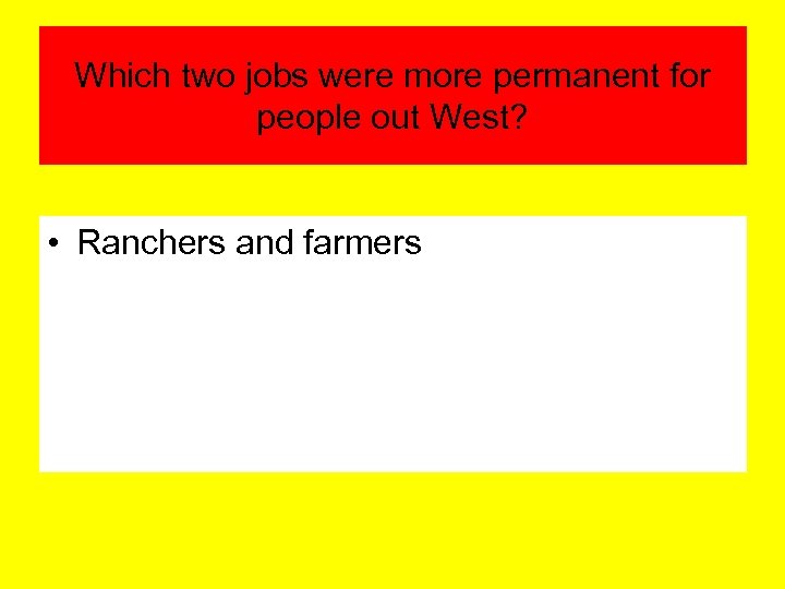 Which two jobs were more permanent for people out West? • Ranchers and farmers