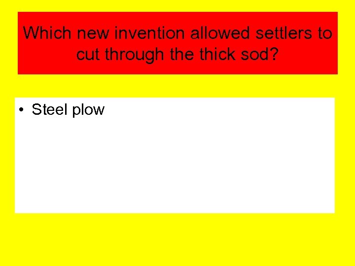 Which new invention allowed settlers to cut through the thick sod? • Steel plow