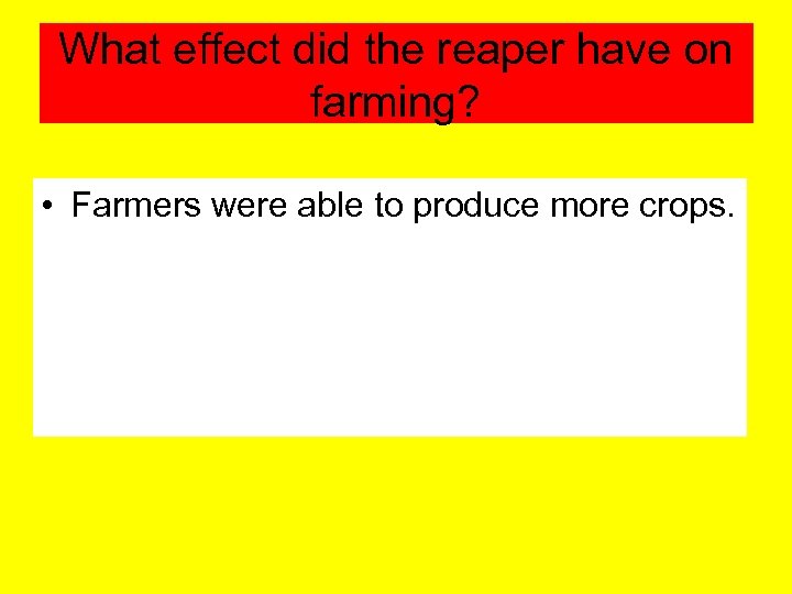 What effect did the reaper have on farming? • Farmers were able to produce