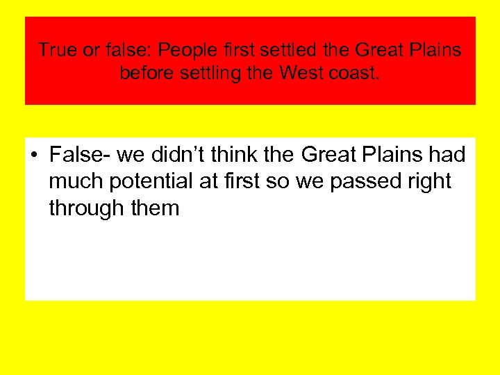 True or false: People first settled the Great Plains before settling the West coast.