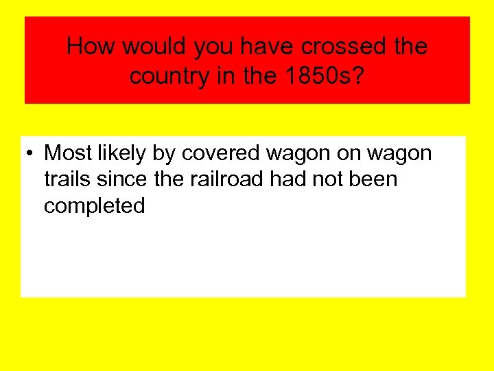 How would you have crossed the country in the 1850 s? • Most likely