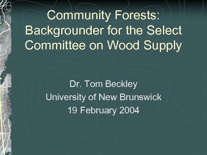 Community Forests: Backgrounder for the Select Committee on Wood Supply Dr. Tom Beckley University