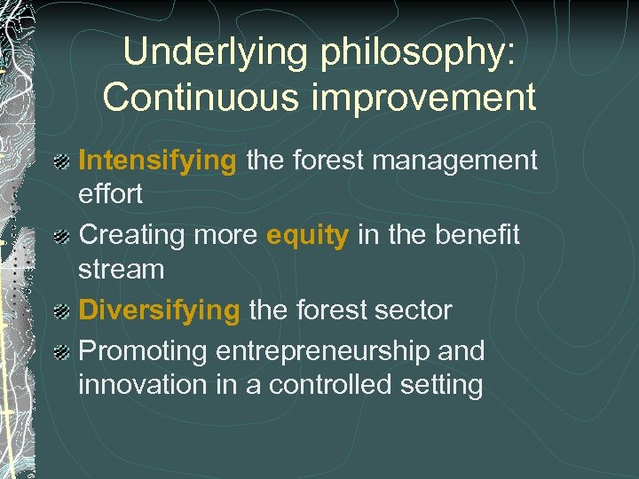 Underlying philosophy: Continuous improvement Intensifying the forest management effort Creating more equity in the