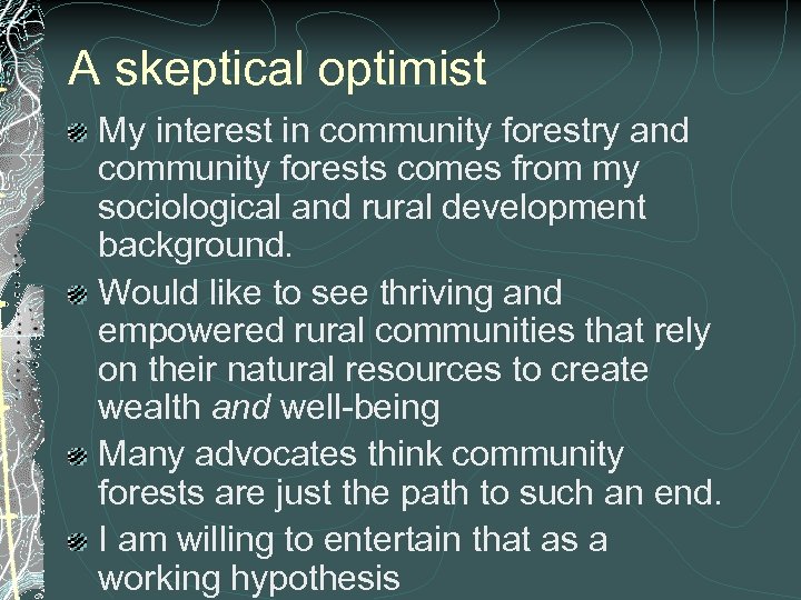 A skeptical optimist My interest in community forestry and community forests comes from my
