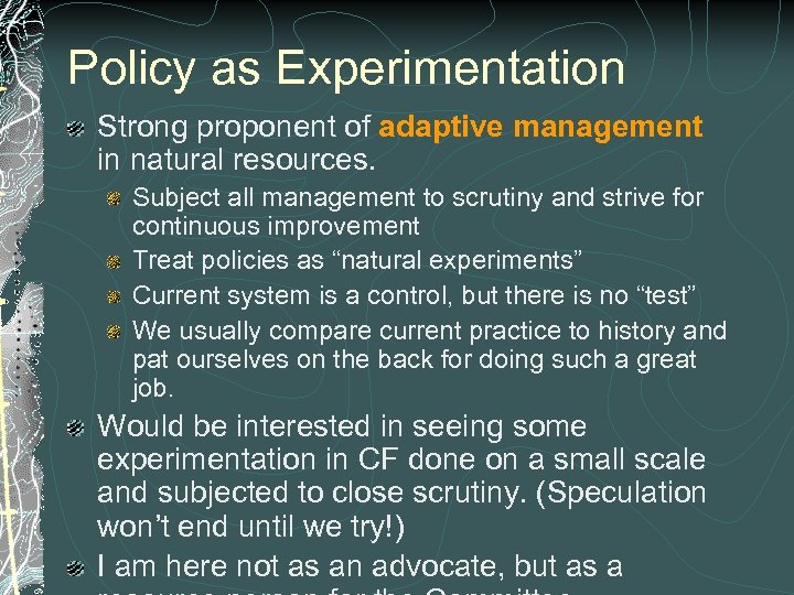 Policy as Experimentation Strong proponent of adaptive management in natural resources. Subject all management