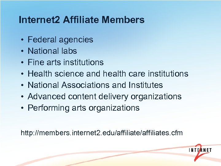 Internet 2 Affiliate Members • • Federal agencies National labs Fine arts institutions Health