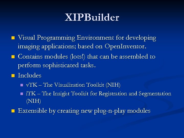 XIPBuilder n n n Visual Programming Environment for developing imaging applications; based on Open.