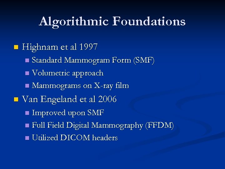 Algorithmic Foundations n Highnam et al 1997 Standard Mammogram Form (SMF) n Volumetric approach