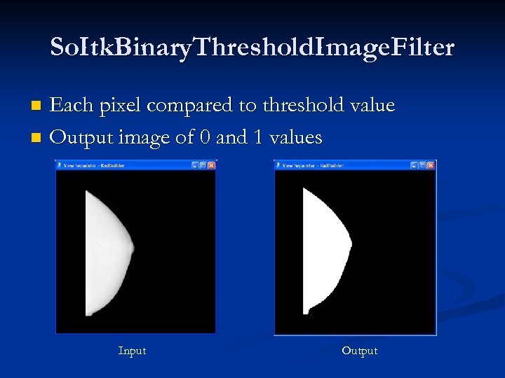 So. Itk. Binary. Threshold. Image. Filter Each pixel compared to threshold value n Output