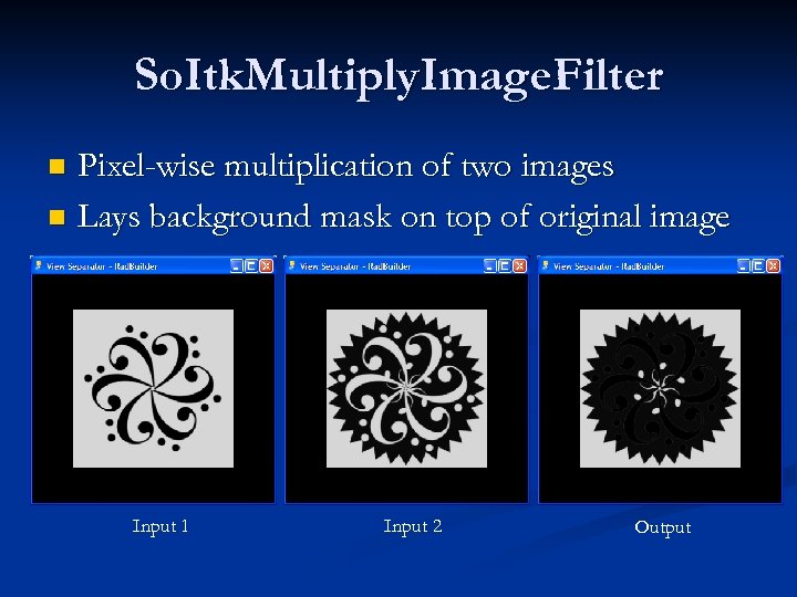 So. Itk. Multiply. Image. Filter Pixel-wise multiplication of two images n Lays background mask