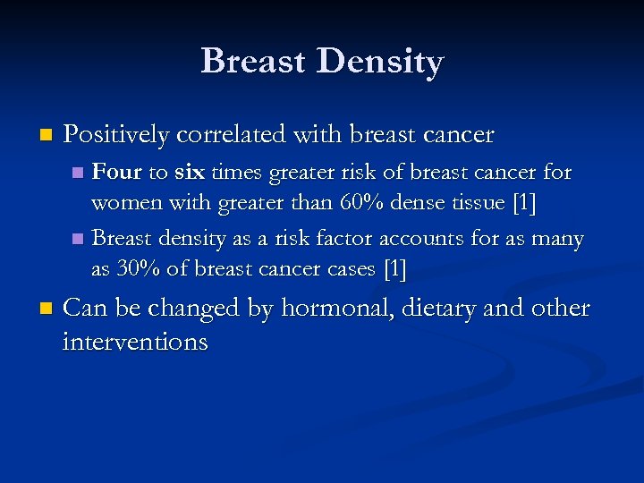 Breast Density n Positively correlated with breast cancer Four to six times greater risk