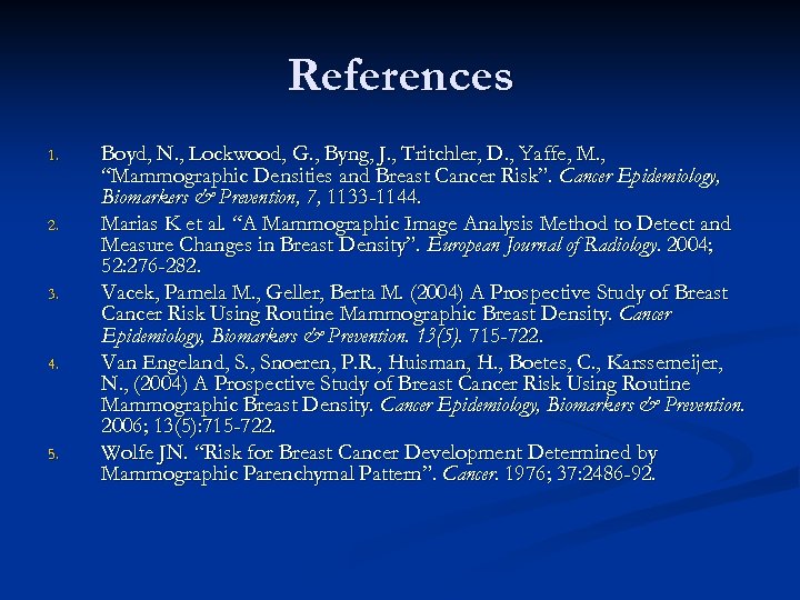 References 1. 2. 3. 4. 5. Boyd, N. , Lockwood, G. , Byng, J.