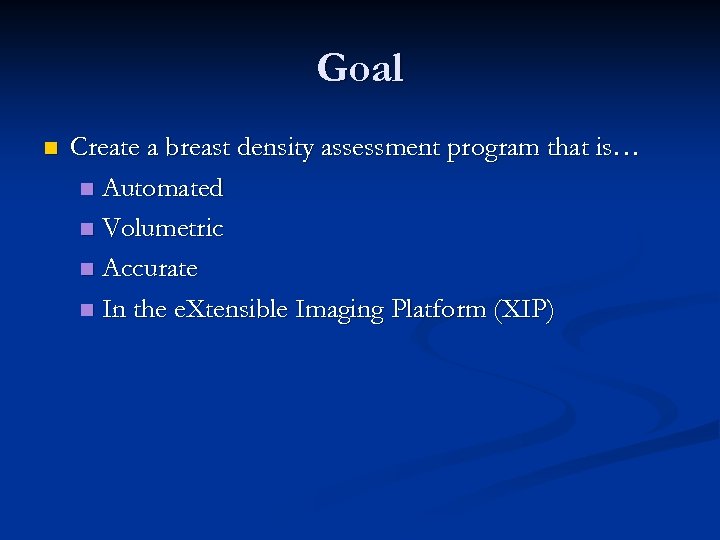 Goal n Create a breast density assessment program that is… n Automated n Volumetric