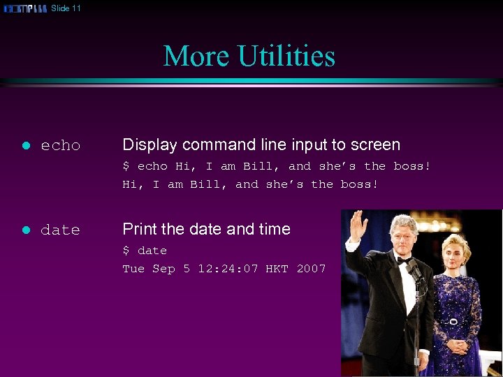 Slide 11 More Utilities l echo Display command line input to screen $ echo