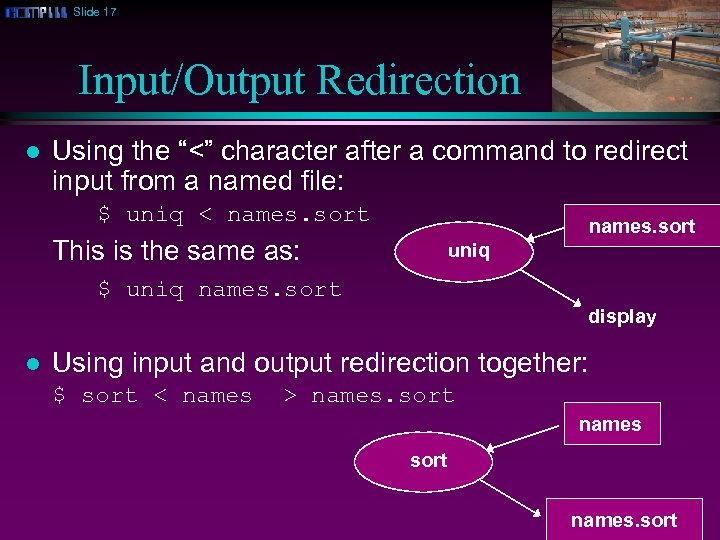 Slide 17 Input/Output Redirection l Using the “<” character after a command to redirect